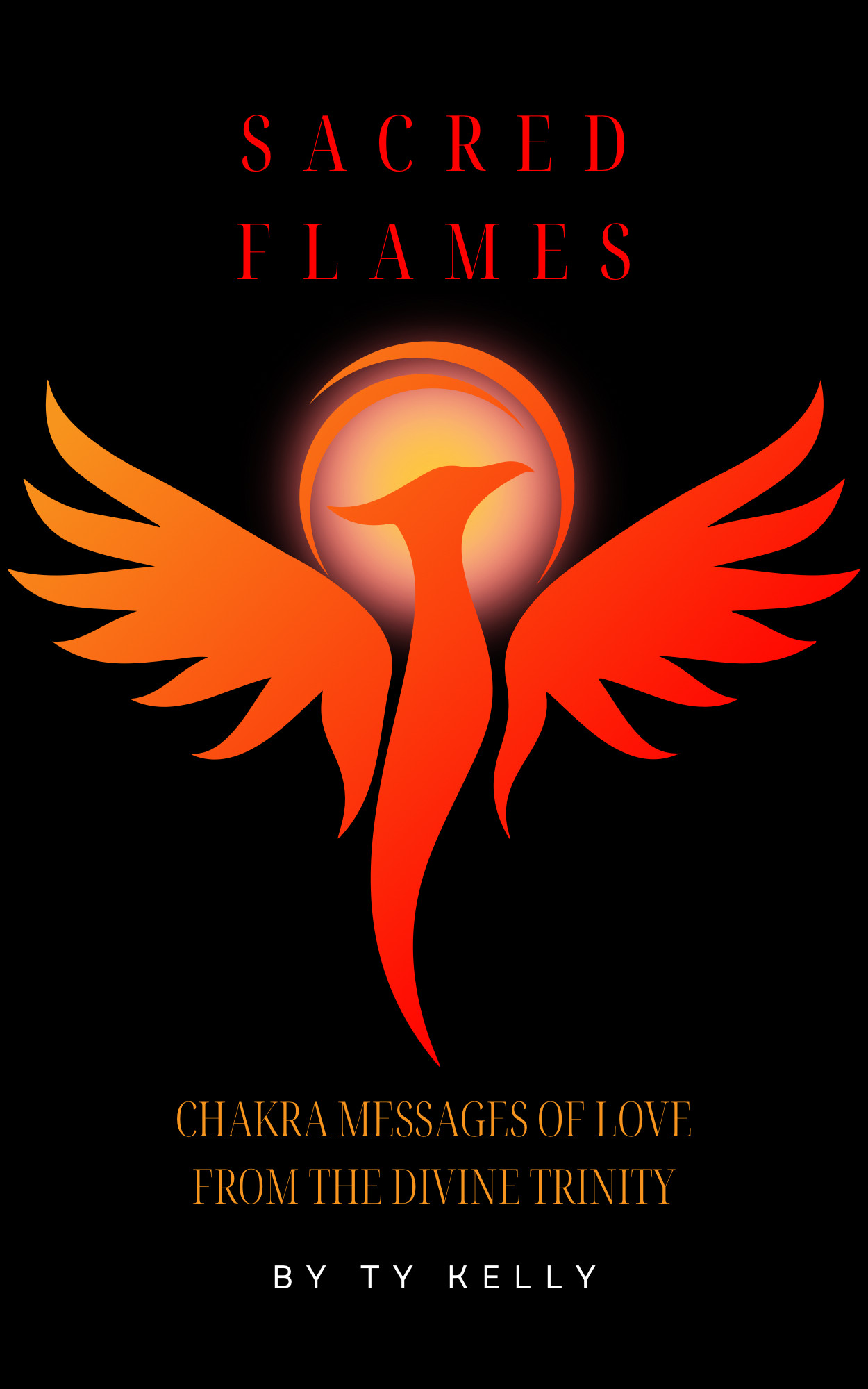 Sacred Flames: Chakra Messages of Love from the Divine Trinity, by Ty Kelly